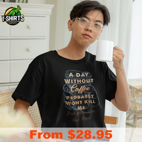 A Day Without Coffee T Shirt