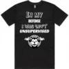 In My Defense I Was Left Unsupervised t-shirt design artwork close-up